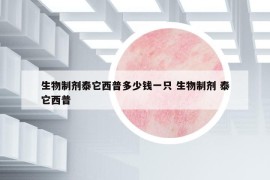 生物制劑泰它西普多少錢一只 生物制劑 泰它西普