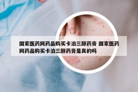 國家醫(yī)藥網(wǎng)藥品購買卡泊三醇藥膏 國家醫(yī)藥網(wǎng)藥品購買卡泊三醇藥膏是真的嗎