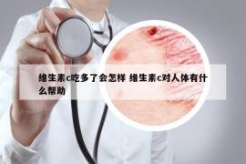 維生素c吃多了會怎樣 維生素c對人體有什么幫助