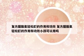 復(fù)方醋酸氟輕松酊的作用和功效 復(fù)方醋酸氟輕松酊的作用和功效小孩可以用嗎