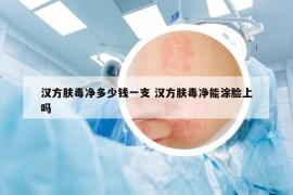 漢方膚毒凈多少錢一支 漢方膚毒凈能涂臉上嗎