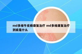 md多維牛皮癬康復(fù)治療 md多維康復(fù)治療到底是什么