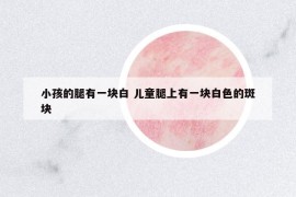 小孩的腿有一塊白 兒童腿上有一塊白色的斑塊