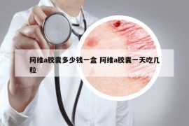 阿維a膠囊多少錢一盒 阿維a膠囊一天吃幾粒