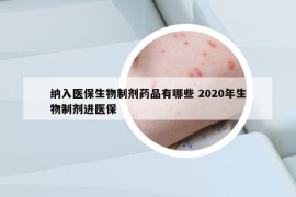 納入醫(yī)保生物制劑藥品有哪些 2020年生物制劑進(jìn)醫(yī)保