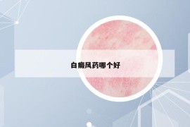 白癜風藥哪個好