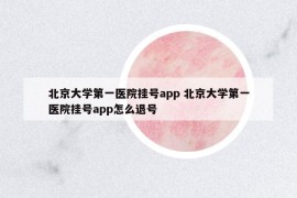 北京大學(xué)第一醫(yī)院掛號(hào)app 北京大學(xué)第一醫(yī)院掛號(hào)app怎么退號(hào)