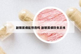 副銀屑病能熬夜嗎 副銀屑病飲食忌諱