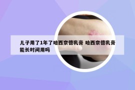 兒子用了1年了哈西奈德乳膏 哈西奈德乳膏能長(zhǎng)時(shí)間用嗎