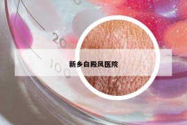 新鄉(xiāng)白殿風(fēng)醫(yī)院
