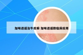 加味逍遙治牛皮癬 加味逍遙散臨床應用