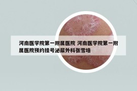 河南醫(yī)學院第一附屬醫(yī)院 河南醫(yī)學院第一附屬醫(yī)院預約掛號泌尿外科張雪培