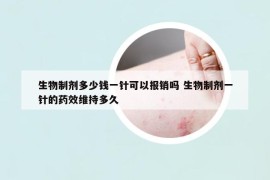 生物制劑多少錢一針可以報銷嗎 生物制劑一針的藥效維持多久