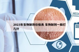 2023年生物制劑價(jià)格表 生物制劑一般打幾針