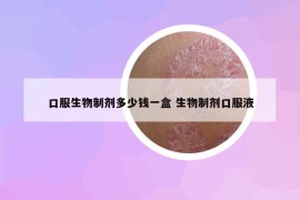 口服生物制劑多少錢一盒 生物制劑口服液