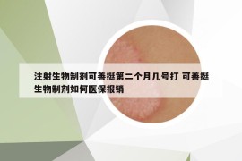 注射生物制劑可善挺第二個月幾號打 可善挺生物制劑如何醫(yī)保報銷