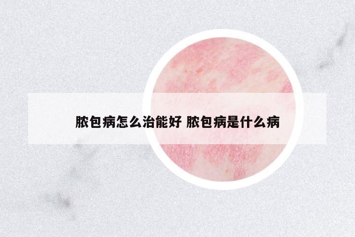 膿包病怎么治能好 膿包病是什么病