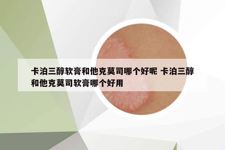卡泊三醇軟膏和他克莫司哪個(gè)好呢 卡泊三醇和他克莫司軟膏哪個(gè)好用