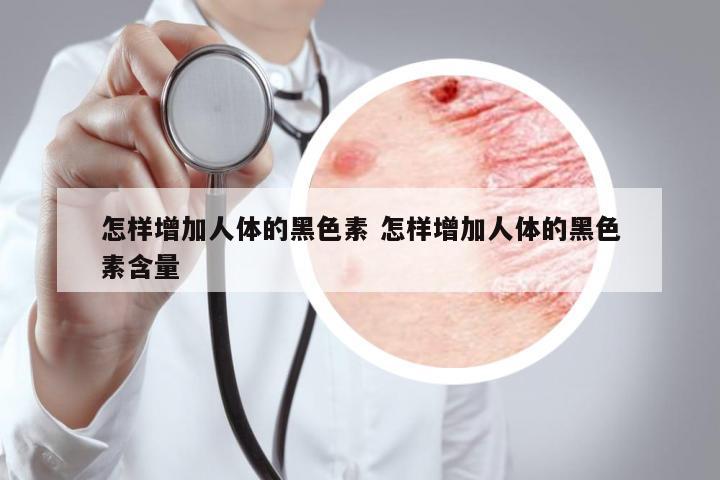 怎樣增加人體的黑色素 怎樣增加人體的黑色素含量