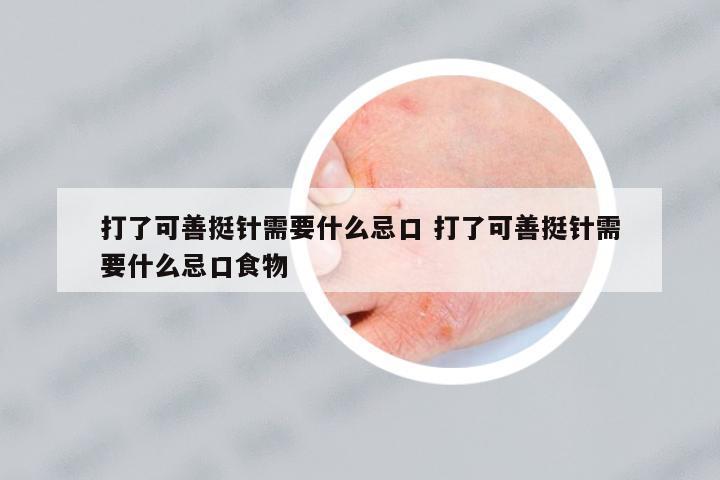 打了可善挺針需要什么忌口 打了可善挺針需要什么忌口食物