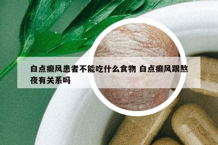 白點癲風患者不能吃什么食物 白點癲風跟熬夜有關系嗎