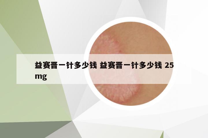 益賽晉一針多少錢 益賽晉一針多少錢 25mg