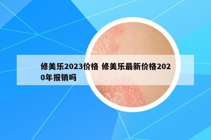 修美樂(lè)2023價(jià)格 修美樂(lè)最新價(jià)格2020年報(bào)銷嗎