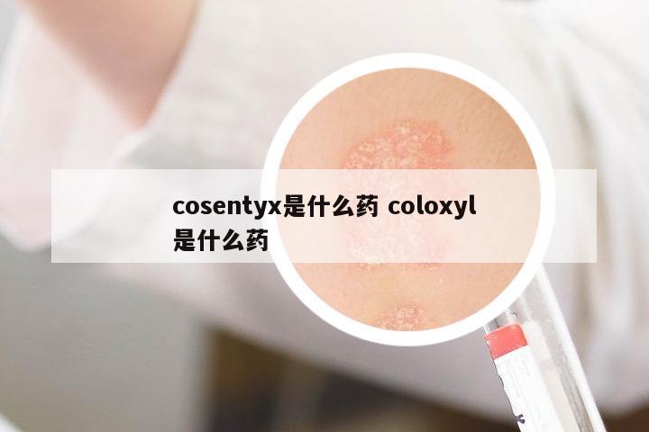 cosentyx是什么藥 coloxyl是什么藥