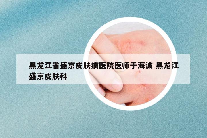 黑龍江省盛京皮膚病醫(yī)院醫(yī)師于海波 黑龍江盛京皮膚科