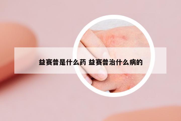益賽普是什么藥 益賽普治什么病的
