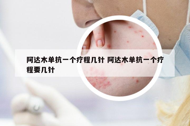 阿達(dá)木單抗一個療程幾針 阿達(dá)木單抗一個療程要幾針