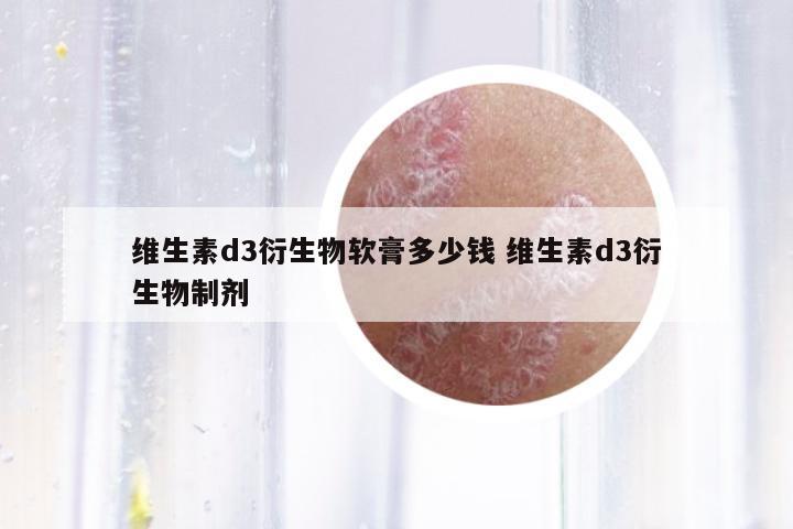 維生素d3衍生物軟膏多少錢 維生素d3衍生物制劑