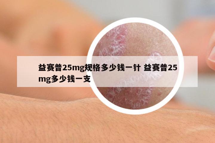 益賽普25mg規(guī)格多少錢(qián)一針 益賽普25mg多少錢(qián)一支