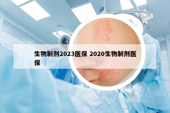 生物制劑2023醫(yī)保 2020生物制劑醫(yī)保