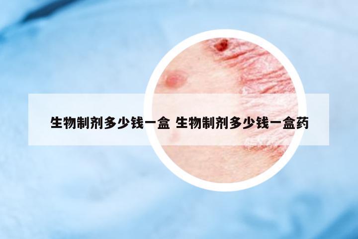 生物制劑多少錢一盒 生物制劑多少錢一盒藥
