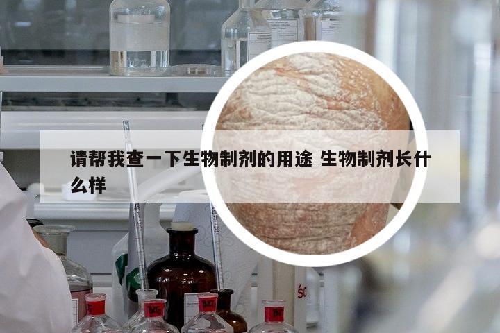 請(qǐng)幫我查一下生物制劑的用途 生物制劑長什么樣