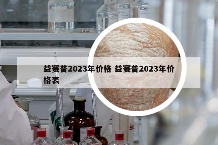 益賽普2023年價(jià)格 益賽普2023年價(jià)格表