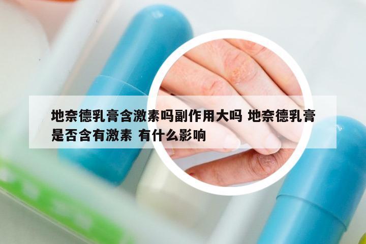 地奈德乳膏含激素嗎副作用大嗎 地奈德乳膏是否含有激素 有什么影響