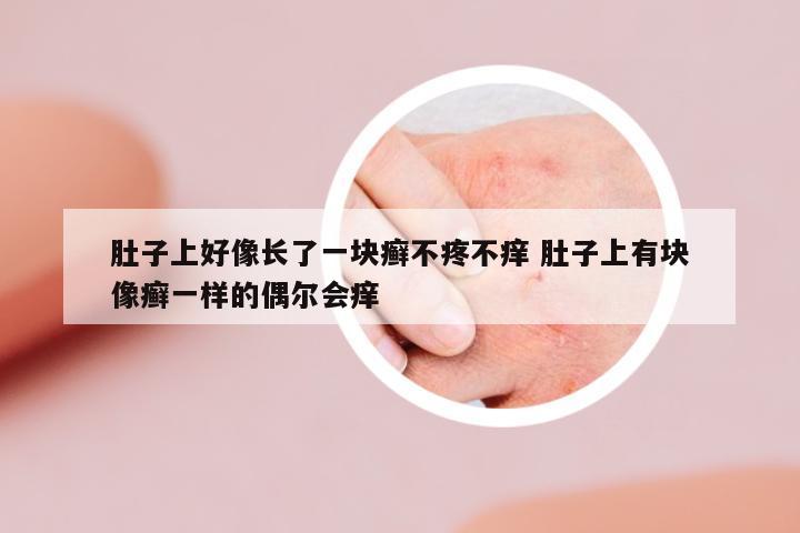 肚子上好像長了一塊癬不疼不癢 肚子上有塊像癬一樣的偶爾會癢