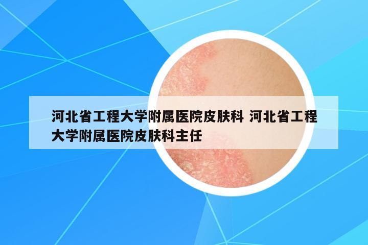 河北省工程大學(xué)附屬醫(yī)院皮膚科 河北省工程大學(xué)附屬醫(yī)院皮膚科主任