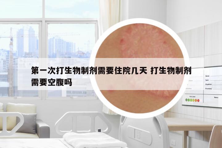 第一次打生物制劑需要住院幾天 打生物制劑需要空腹嗎
