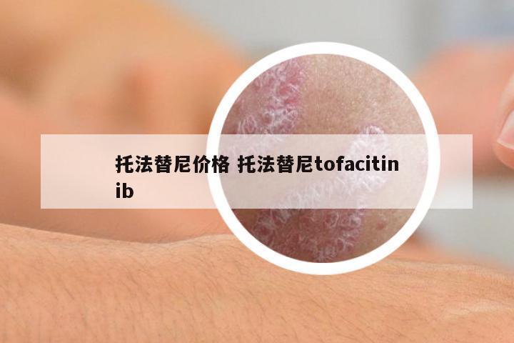 托法替尼價格 托法替尼t(yī)ofacitinib