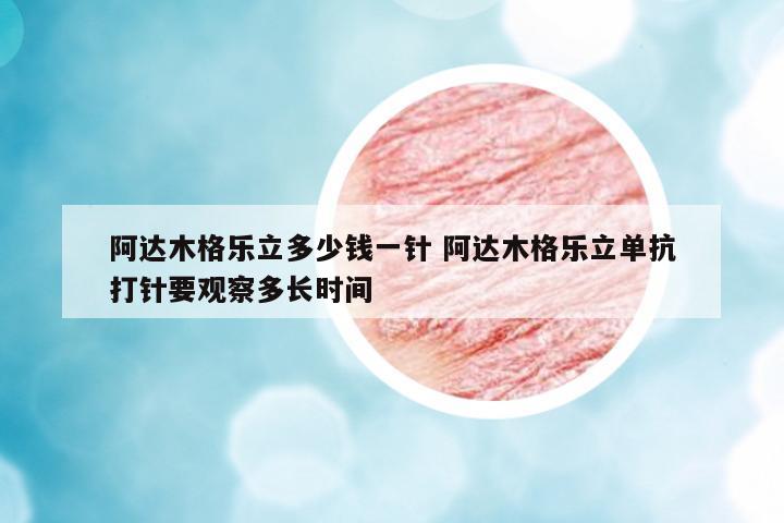 阿達(dá)木格樂立多少錢一針 阿達(dá)木格樂立單抗打針要觀察多長時間