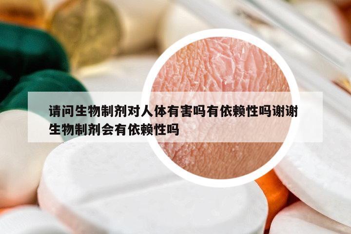 請問生物制劑對人體有害嗎有依賴性嗎謝謝 生物制劑會有依賴性嗎