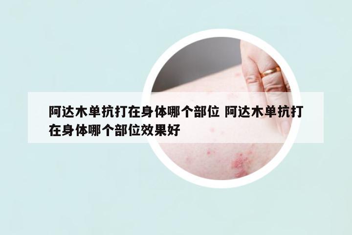 阿達木單抗打在身體哪個部位 阿達木單抗打在身體哪個部位效果好