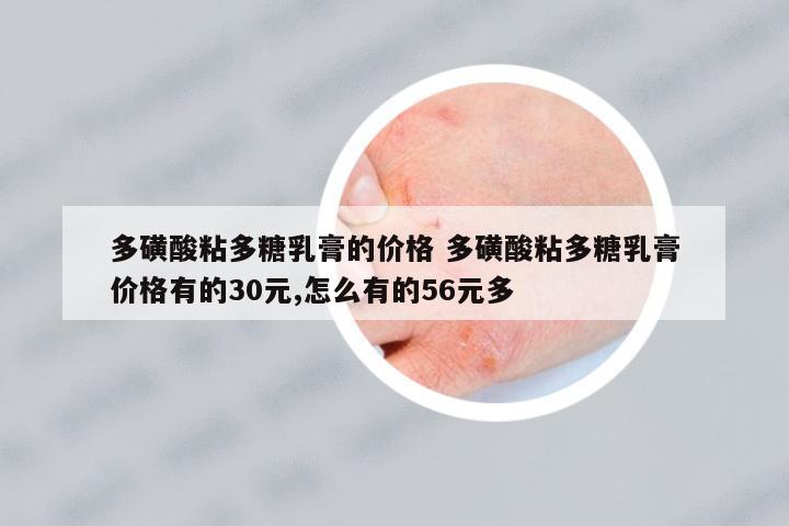多磺酸粘多糖乳膏的價(jià)格 多磺酸粘多糖乳膏價(jià)格有的30元,怎么有的56元多