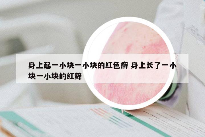 身上起一小塊一小塊的紅色癬 身上長了一小塊一小塊的紅蘚