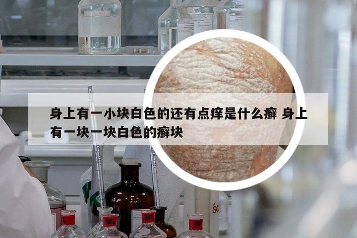 身上有一小塊白色的還有點(diǎn)癢是什么癬 身上有一塊一塊白色的癬塊