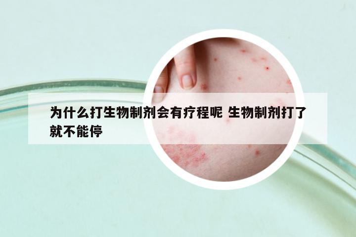 為什么打生物制劑會有療程呢 生物制劑打了就不能停