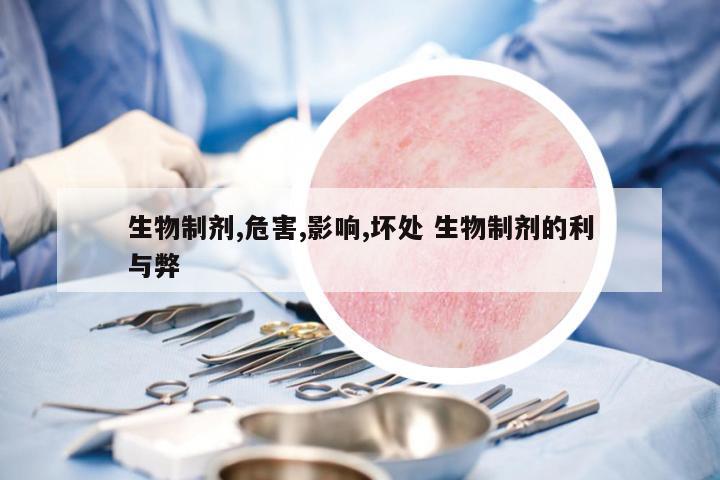 生物制劑,危害,影響,壞處 生物制劑的利與弊